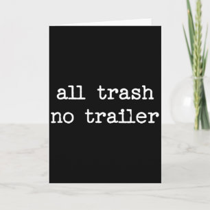 All Trash No Trailer Sarcastic Quote Saying Gift  Card