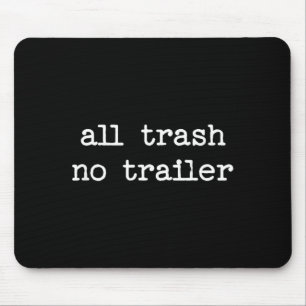 All Trash No Trailer Sarcastic Quote Saying Gift Mouse Mat