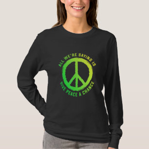 All We Are Saying Is Give Peace A Chance Peace Sym T-Shirt