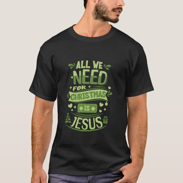 All We Need For Christmas Is Jesus Inspiring Chris T-Shirt (Front)