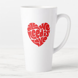 All We Need is Love Latte Mug