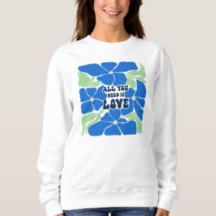 All We Need Is Love Sweatshirt