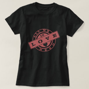 All We Need Is Love T-Shirt