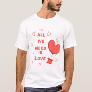All we need is love T-Shirt