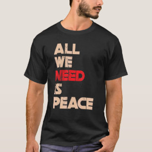 All We Need Is Peace For Men Women T-Shirt