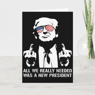 All We Needed Was A New President Finger - Funny T Card