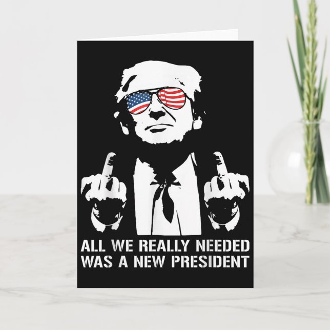 All We Needed Was A New President Finger - Funny T Card (Front)