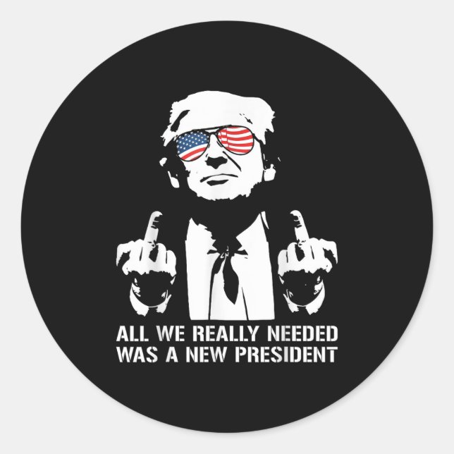 All We Needed Was A New President Finger - Funny T Classic Round Sticker (Front)