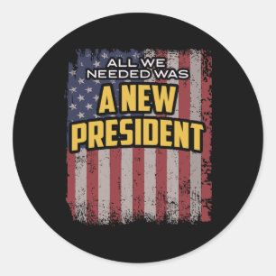 All We Needed Was A New President Trump Quote Classic Round Sticker