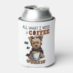 All What I Need Is Coffee And My Yorkie  Can Cooler