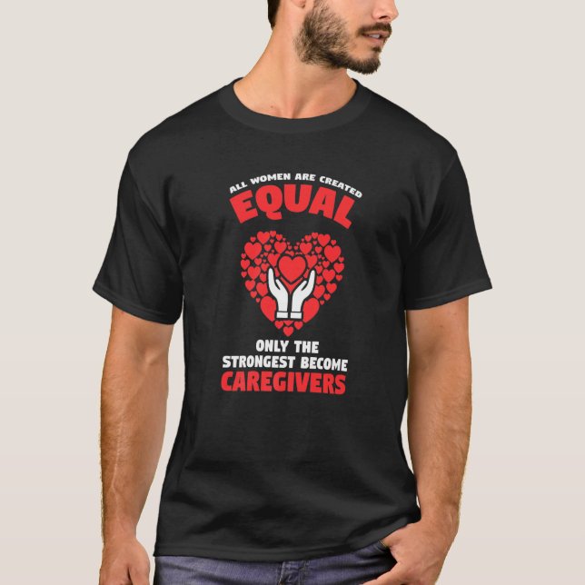 all Women are created equal caregivers caregiving  T-Shirt (Front)