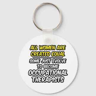 All Women Are Created Equal...Occ. Therapists Key Ring
