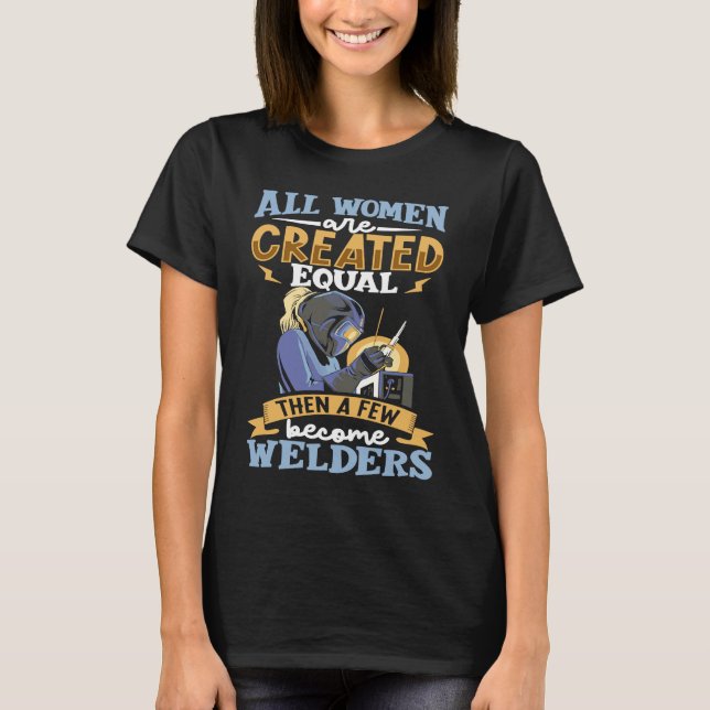 All women are created equal then a few become weld T-Shirt (Front)