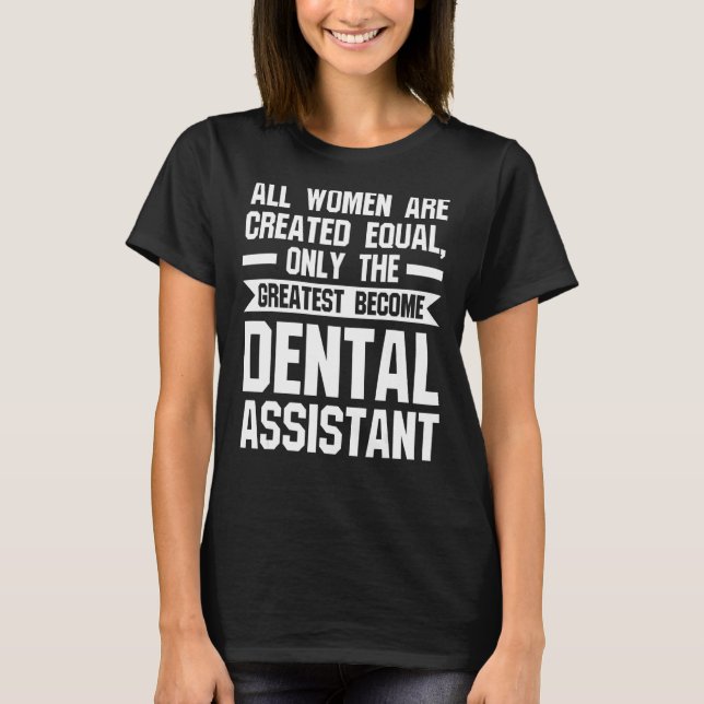 all women are greated equal become dental assistan T-Shirt (Front)