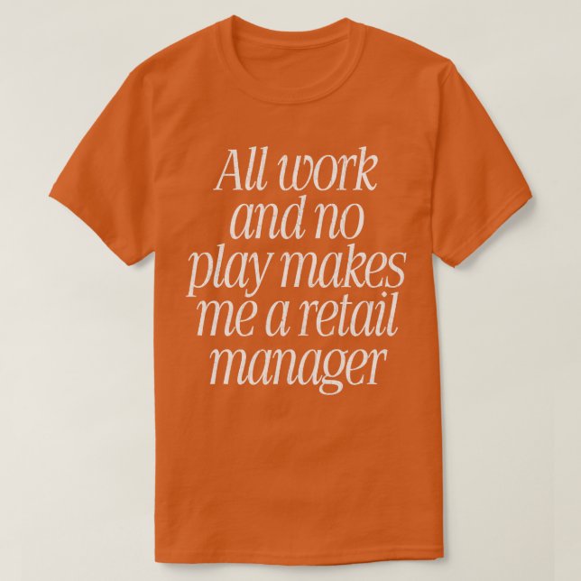 All Work No Play Makes Me A Retail Manager T-Shirt (Design Front)