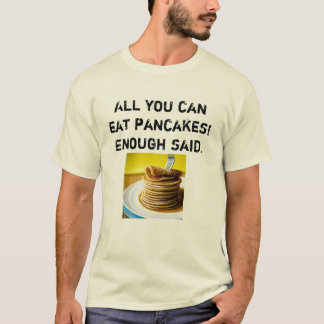 All you can eat PANCAKES! T-Shirt