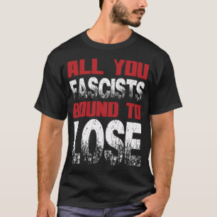 All You Fascists Bound To T-Shirt