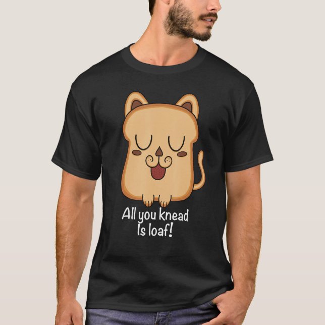 all you knead is loaf for cat Toast   Delicious Br T-Shirt (Front)