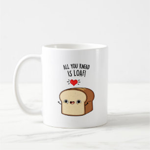 All You Knead Is Loaf Funny Bread Pun  Coffee Mug