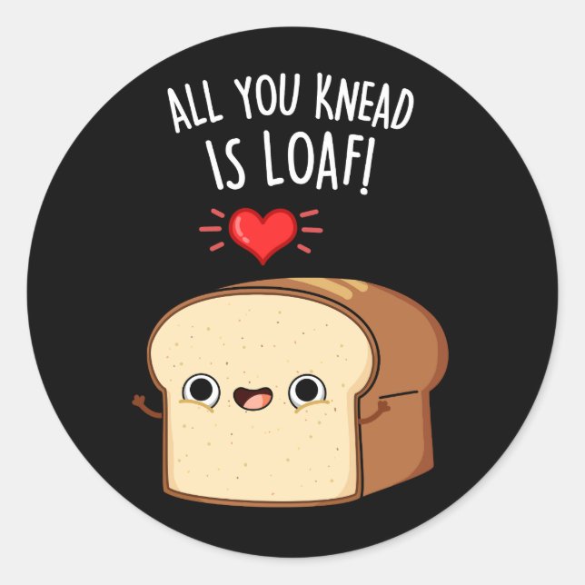 All You Knead Is Loaf Funny Bread Pun Dark BG Classic Round Sticker (Front)