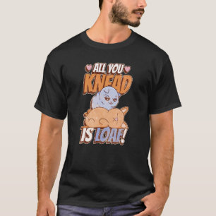 All you knead is loaf Valentine's Day Cat Love T-Shirt