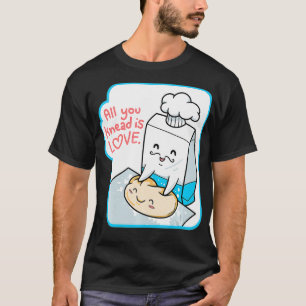 All You Knead Is Love  Flour Power Bakery Design f T-Shirt
