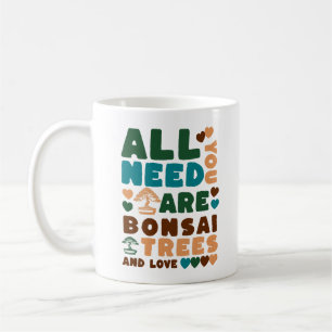All You Need Are Bonsai Trees and Love Coffee Mug