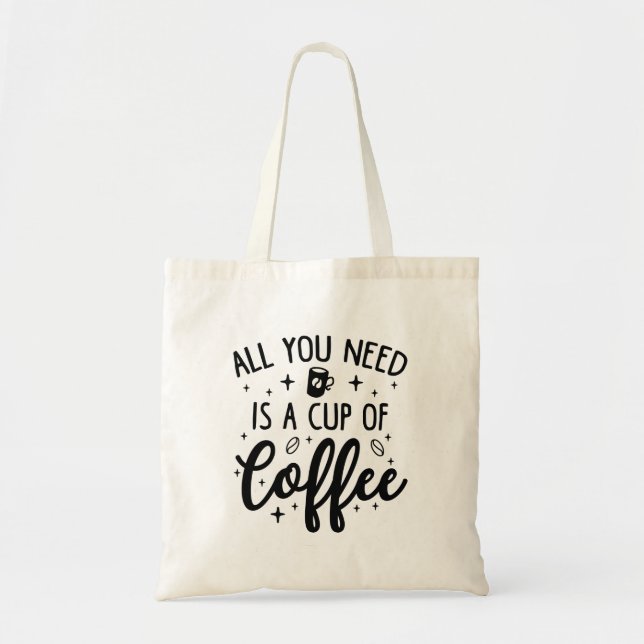 All You Need Is A Cup Of Coffee Tote Bag (Front)