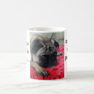 All you need is coffee... and a pug! coffee mug