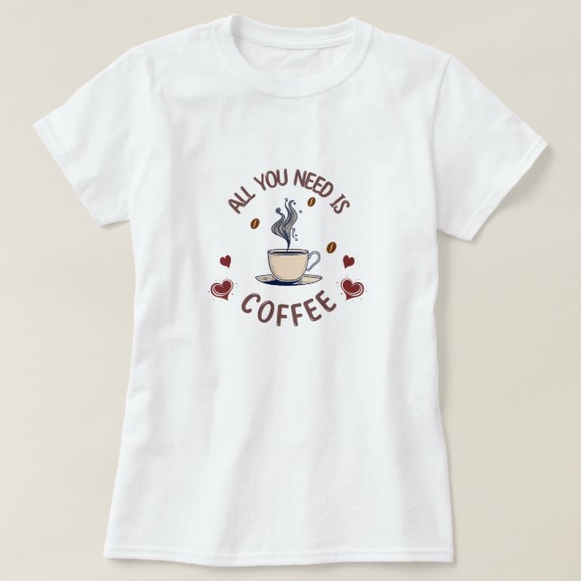 "All You Need Is Coffee" Graphic T-Shirt (Design Front)