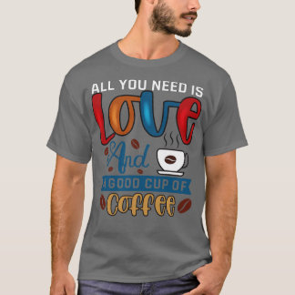 All you need is Coffee T-Shirt