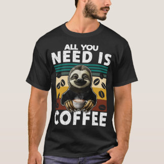 All you need is coffee T-Shirt