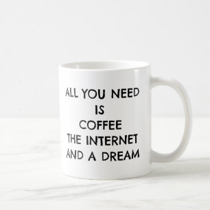 All You Need Is Coffee, The Internet And A Dream Coffee Mug