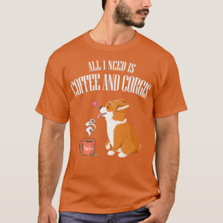 ALL YOU NEED IS CORGI AND COFFEE T T-Shirt