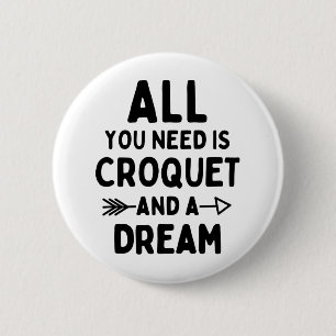 All you need is croquet and a dream. 6 cm round badge