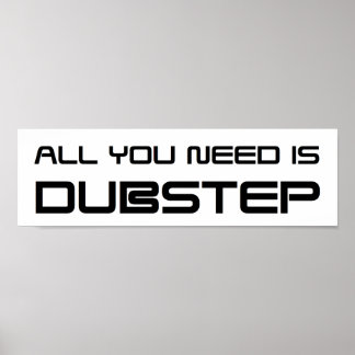 ALL YOU NEED IS DUBSTEP WOB WOB WHOMP WHOMP POSTER