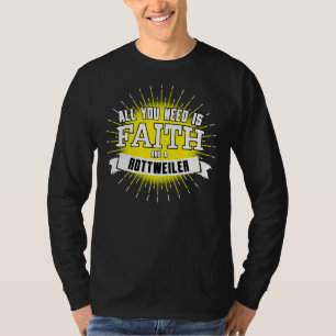 All You Need Is Faith And A Rottweiler T-Shirt