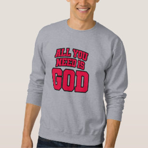 All you need is God Sweatshirt