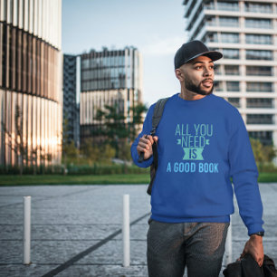 All you need is - Good book - funny quote Sweatshirt