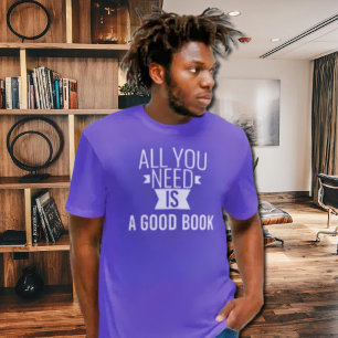 All you need is -  Good book  - funny quote  T-Shirt