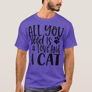 All You Need is Love and a Cat Gift for Cat Obsess T-Shirt