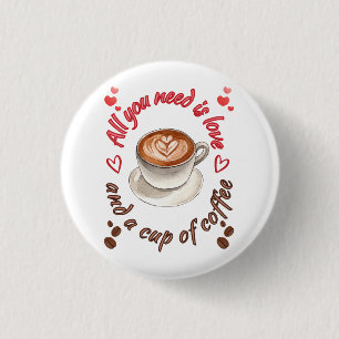 All you need is love and a cup of coffee 3 cm round badge