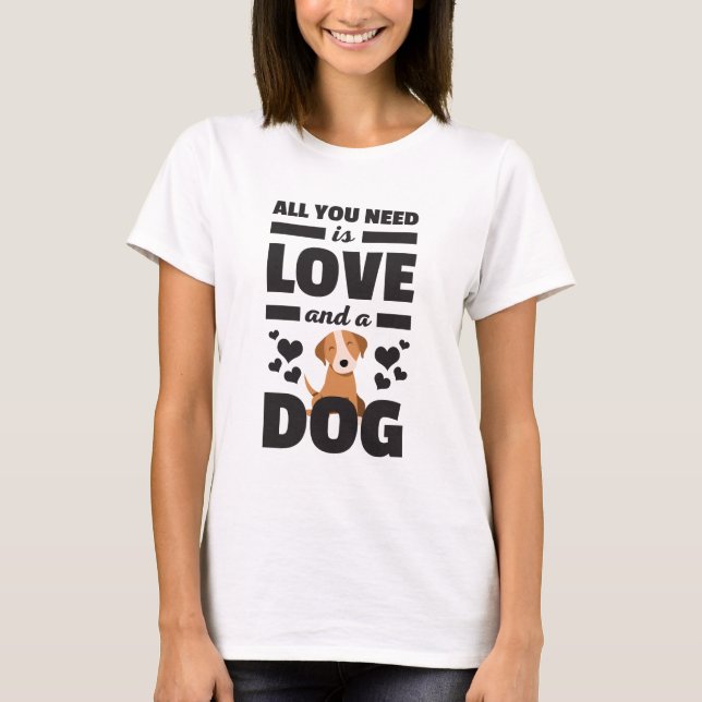 All You Need Is Love And A Dog Funny T Shirt (Front)