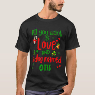 All You Need Is Love And A Dog Named Otis Christma T-Shirt