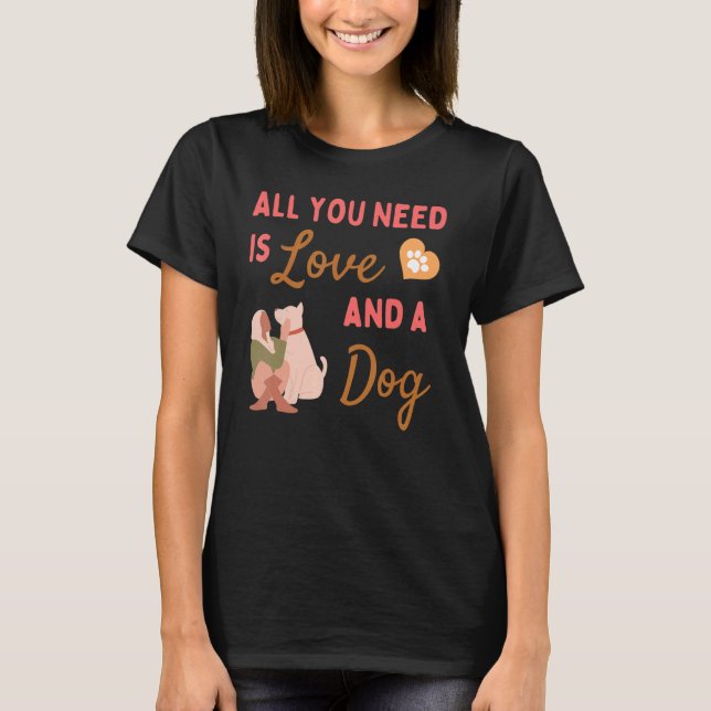 All You Need is Love and a Dog T-Shirt (Front)