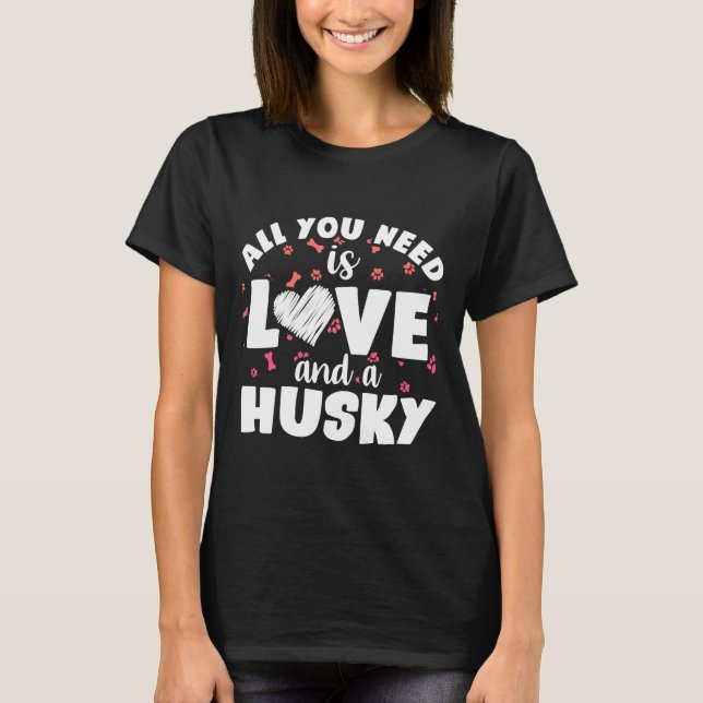 All You Need Is Love And A Husky      T-Shirt (Front)