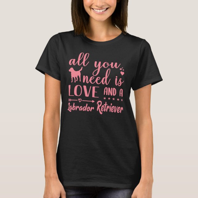 All You Need Is Love And A Labrador Retriever Pw T-Shirt (Front)