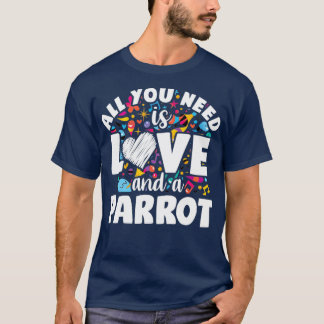 All you need is love and a parrot T-Shirt