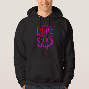 All You Need Is Love And A Sup Sup Paddle Board  1 Hoodie