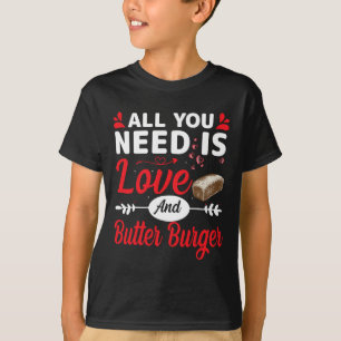 All You Need Is Love And Butter-burger Funny Valen T-Shirt